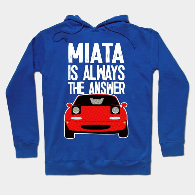 Miata Is Always The Answer - Mazda MX5/Miata Lovers Hoodie by DankFutura